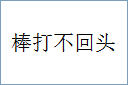 棒打不回头