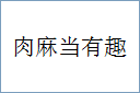 肉麻当有趣
