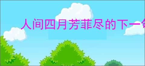 人间四月芳菲尽的下一句