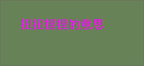 扭扭捏捏的意思