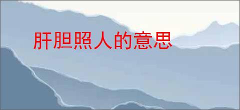 肝胆照人的意思
