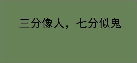 三分像人，七分似鬼