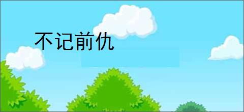 不记前仇