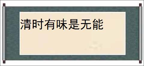 清时有味是无能