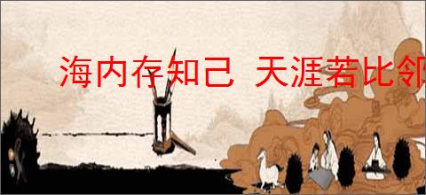 海内存知己 天涯若比邻