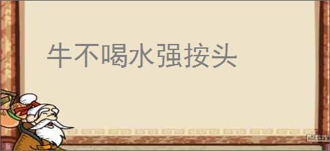 牛不喝水强按头