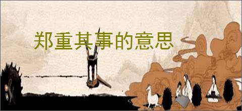郑重其事的意思