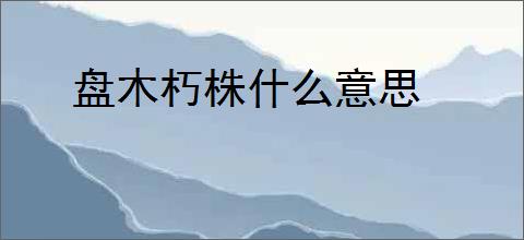 盘木朽株什么意思