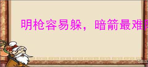 明枪容易躲，暗箭最难防