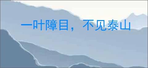 一叶障目，不见泰山