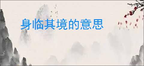 身临其境的意思